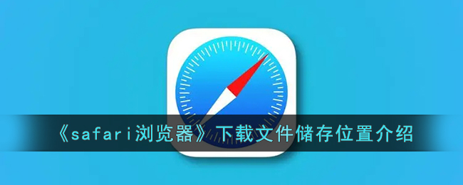 《Safari浏览器下载文件储存位置详解与查找方法》