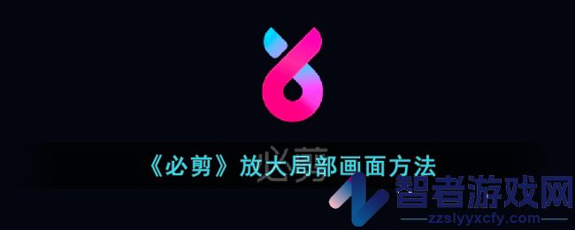 必剪放大局部画面方法