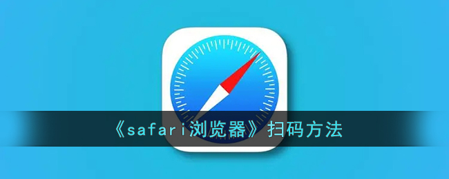 《Safari浏览器扫码方法：教你如何扫描二维码》