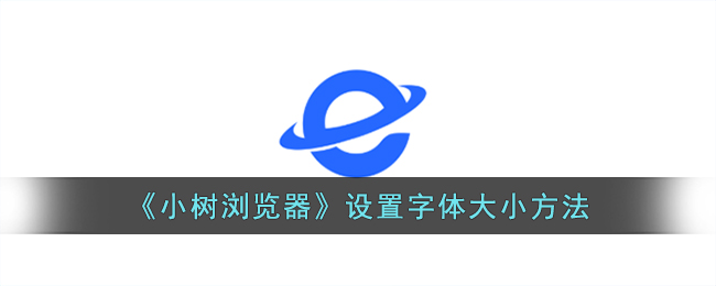 小树浏览器设置字体大小教程：调节字体大小的方法指南