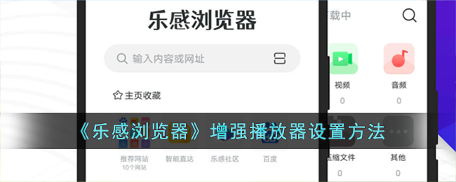 《乐感浏览器增强播放器设置指南|乐感浏览器如何设置增强播放器》