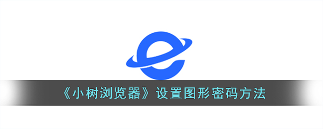 《小树浏览器图形密码设置教程 | 如何设置小树浏览器密码》