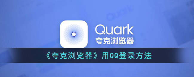 《夸克浏览器QQ登录方法详解 | 如何使用QQ账户登录夸克浏览器》