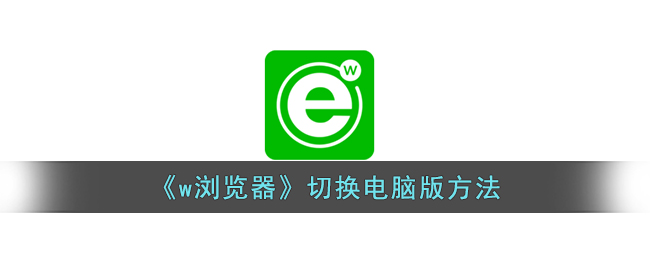 《w浏览器电脑版切换指南：如何设置电脑版网页》