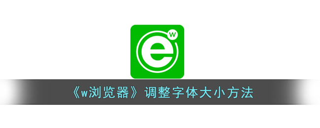 《w浏览器字体大小调整方法 | 如何在w浏览器中调节字体大小》