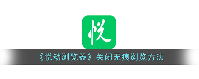 悦动浏览器关闭无痕浏览模式的方法教程|快速退出无痕浏览技巧