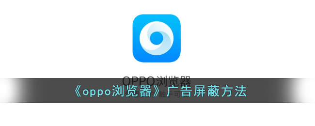 《OPPO浏览器广告屏蔽攻略：如何有效屏蔽广告》