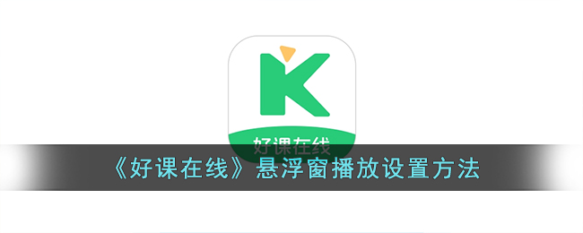 好课在线悬浮窗播放设置教程|轻松实现小窗播放方法