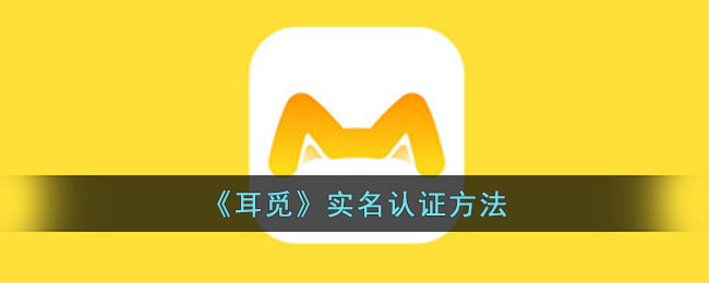 《耳觅》实名认证教程：如何快速完成耳觅账号实名认证