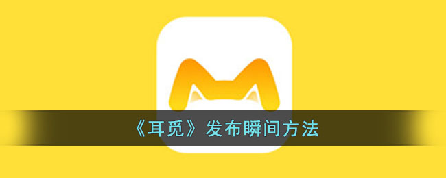 《耳觅》发布瞬间技巧教程：如何快速发布耳觅短视频瞬间