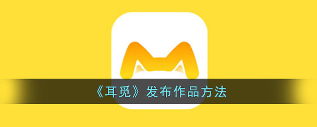 《耳觅》发布作品教程：如何在耳觅平台上传和发布歌曲