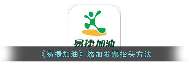 易捷加油发票抬头添加方法教程|易捷加油如何快速设置发票抬头
