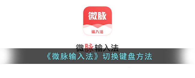 微脉输入法切换键盘方法教程|轻松切换其他输入法技巧