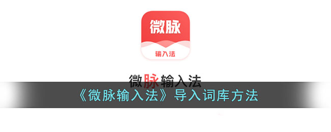 微脉输入法导入词库教程：快速设置话术方法指南