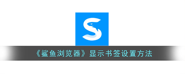 鲨鱼浏览器书签设置教程及显示方法|详细操作指南