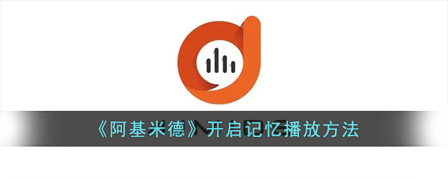 《阿基米德》开启记忆播放方法教程 | 如何轻松启动阿基米德记忆播放