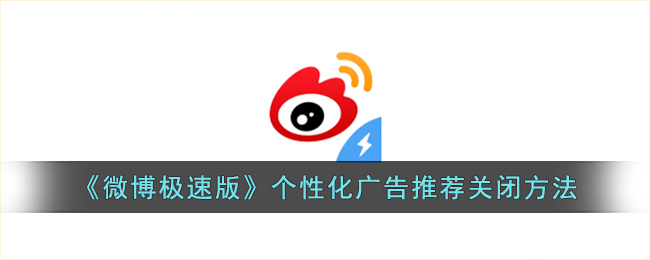 微博极速版个性化广告关闭教程｜如何关闭微博极速版个性化广告推荐