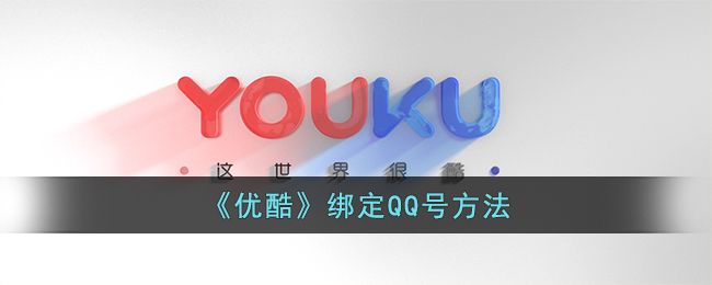 优酷绑定QQ号方法教程：如何快速绑定QQ账号到优酷