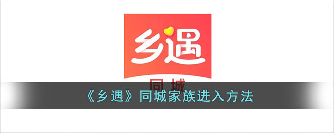 《乡遇》同城家族加入方法及位置指南