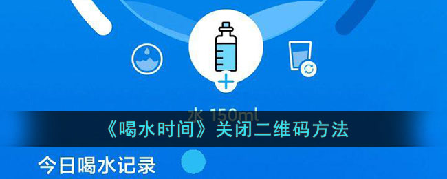【教程】喝水时间关闭二维码方法详解｜如何关闭喝水时间扫码功能