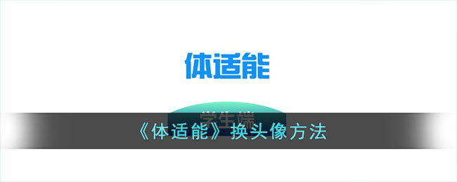 《体适能换头像方法详解｜教你轻松更换体适能头像技巧》