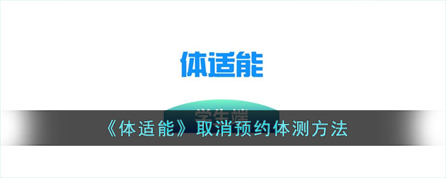 《体适能》如何取消体测预约详细教程 | 取消预约方法指南