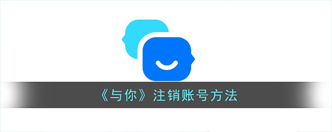 《与你》账号注销教程：详细步骤与注意事项