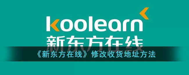 新东方在线修改收货地址方法教程|快速更改收货地址步骤