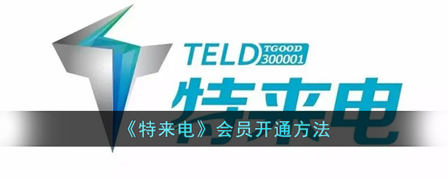 特来电会员开通指南_如何快速开通特来电会员服务