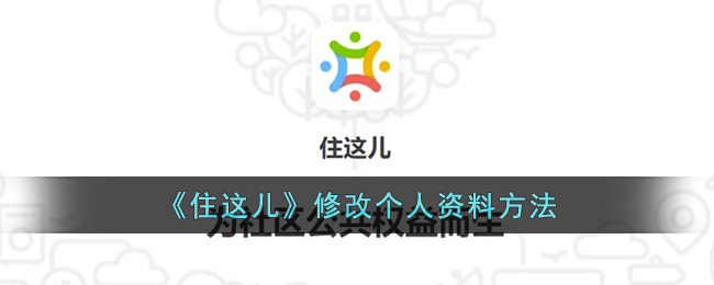 《住这儿》修改个人资料教程：如何轻松更改住这儿账号信息
