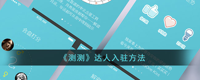 测测平台达人入驻攻略：如何快速成为测测达人