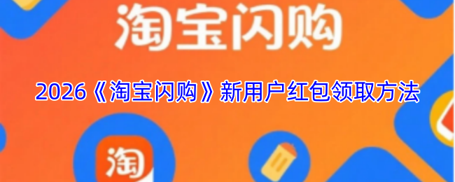 2026年淘宝闪购新用户红包领取攻略：新手红包领取入口与方法