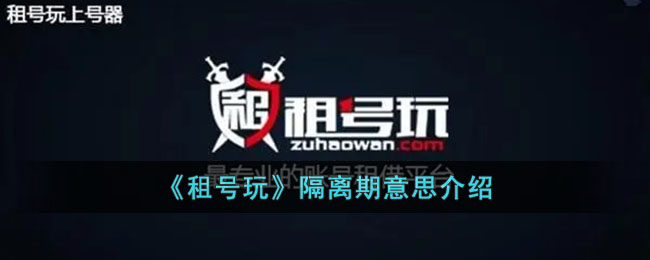 《租号玩》隔离期含义解析：租号玩隔离期是什么意思