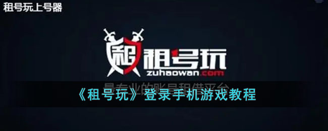《租号玩手机游戏登录教程：轻松玩转租号玩手机版攻略》