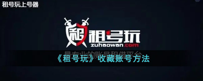 《租号玩》收藏账号攻略：如何快速收藏喜爱的游戏账号
