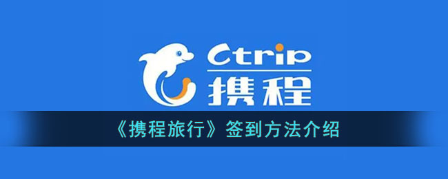 携程旅行签到方法指南：如何便捷完成携程旅行签到