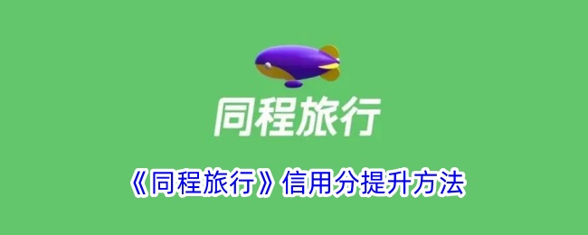 《同程旅行信用分提升技巧与用途解析》