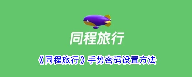 《同程旅行》手势密码设置指南：如何轻松设置手势密码