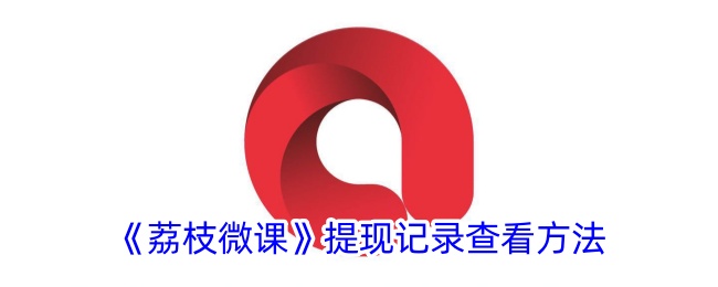 荔枝微课提现记录查询方法与步骤教程