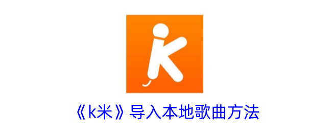k米导入本地歌曲教程：如何将自己的歌曲添加到k米播放器