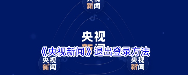 《央视新闻app退出登录方法详解》