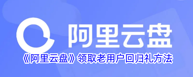 《阿里云盘老用户回归礼领取方法详解》