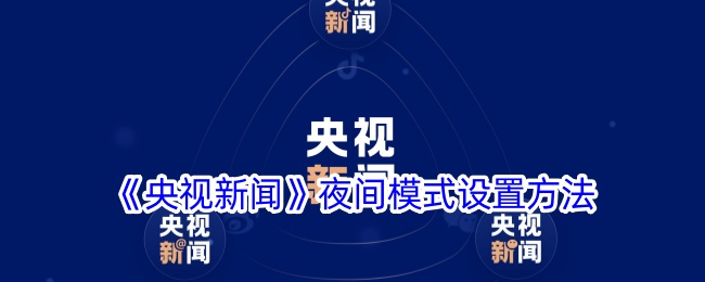 《央视新闻app夜间模式设置详解》