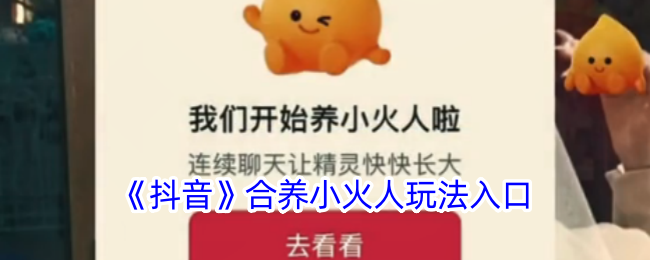 《抖音》合养小火人玩法攻略及入口_抖音养小火人详细教程