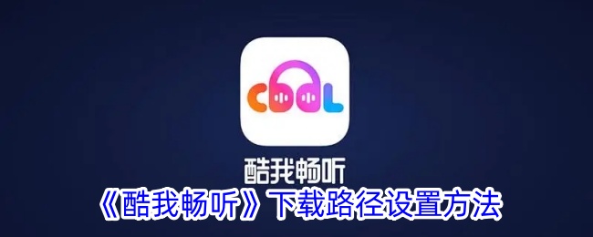 《酷我畅听》下载路径设置教程：如何正确设置下载路径