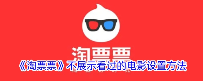 《淘票票》隐藏看过电影的方法_如何设置不展示已看电影