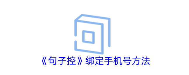 《句子控绑定手机号详细步骤_如何在句子控中绑定手机号》