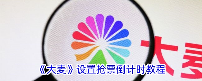 《大麦抢票倒计时功能设置教程：如何快速设置倒计时》