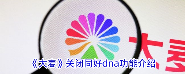 《大麦如何关闭同好DNA功能详解》