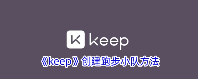 《Keep跑步小队创建指南：如何有效组建你的跑步团队》